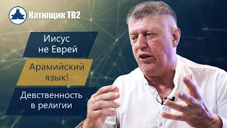 РЕАЛЬНОЕ ПРОИСХОЖДЕНИЕ ИИСУСА! ХРИСТИАНСТВО-НЕ ЕВРЕЙСКАЯ ВЕРА! ДЕВСТВЕННОСТЬ В РЕЛИГИИ! КАТЮЩИК ТВ2