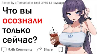 Что ты осознал только сейчас?