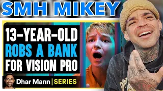 Dhar Mann - Mischief Mikey Ep. 1: 13-Year-Old Robs Bank For Vision Pro [reaction]