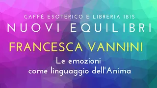 NUOVI EQUILIBRI - Francesca Vannini - Le emozioni come linguaggio dell'Anima