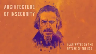 The Architecture Of Insecurity - Alan Watts (No Music)