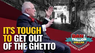 IT'S TOUGH TO GET OUT OF THE GHETTO | DAN RESPONDS TO BULLSHIT