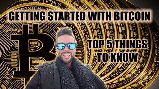 Getting Started With Bitcoin - Top 5 Things To Know