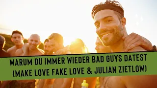 Warum du immer wieder bad guys datest (Make Love Fake Love & Julian Zietlow)