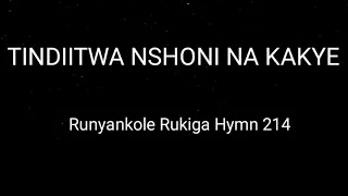 TINDIITWA NSHONI NA KAKYE - RUNYANKORE RUKIGA ZABURI HYMN 214