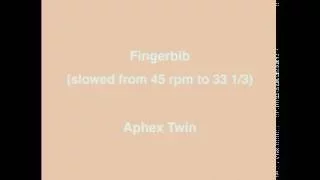 Aphex Twin - Fingerbib (Slowed from 45 rpm to 33 1/3)