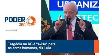 Tragédia no RS é "aviso" para os seres humanos, diz Lula