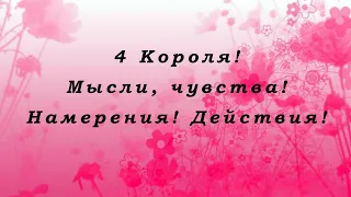 4 КОРОЛЯ! МЫСЛИ, ЧУВСТВА, НАМЕРЕНИЯ, ДЕЙСТВИЯ! ОНЛАЙН ГАДАНИЕ!