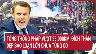 Điểm nóng thế giới: Tổng thống Pháp vượt 33.000km, đích thân dẹp bạo loạn lớn chưa từng có