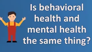 Is behavioral health and mental health the same thing ? | Health FAQ Channel