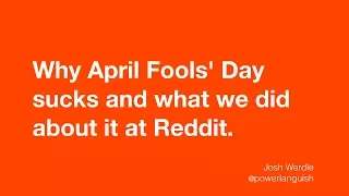 Why April Fools' Day sucks and what we did about it at Reddit - Talk at SF Tech Poetics 01/18/18