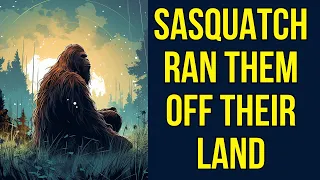 Sasquatch Ran Them off Their land