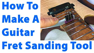 My Homemade Tool For Sanding Guitar Frets