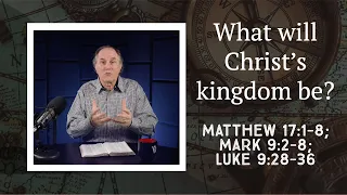 Lesson 411: A Glimpse of Kingdom Glory (Matthew 17:1-8; Mark 9:2-8; Luke 9:28-36)