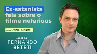 EX-SATANISTA FALA SOBRE O FILME NEFARIOUS | DANIEL MASTRAL - FERNANDO BETETI