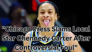 "Chicago Press Slams Local Star Chennedy Carter After Controversial Foul"