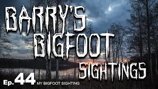 My Bigfoot Sighting Episode 44 - Barry's Bigfoot Sightings