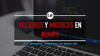 26. NumPy - Vectores y matrices en NumPy | Curso de Python 3 desde Cero | La Cartilla