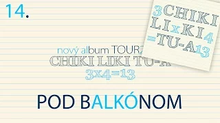 14. Chiki Liki Tu-a - Pod balkónom | 3x4=13