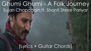 Ghumi Ghumi (A Folk Journey) • Sujan Chapagain feat. Shanti Shree Pariyar • Lyrics + Guitar Chords