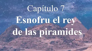 Egiptomanía Capítulo 7. Esnofru el rey de las piramides