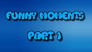 Funny Moments- Part 1