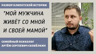 Разбор №2. Мой мужчина живёт со мной и своей мамой. Психолог Артём Скобёлкин