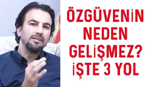 ÖZGÜVENİN NEDEN GELİŞMEZ ? İŞTE 3 PRATİK GELİŞTİRME YOLU