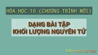 HÓA HỌC 10. DẠNG BÀI TẬP : KHỐI LƯỢNG NGUYÊN TỬ(CHƯƠNG TRÌNH MỚI). PHẦN 1