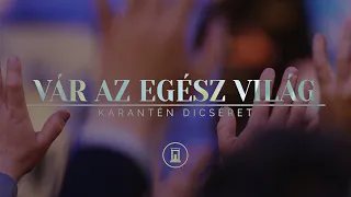 Vár az egész világ - Karantén dicséret