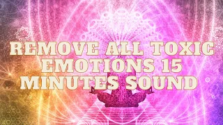 Remove All Toxic Emotions 15 Minutes Sound | Attract Infinite Luck, Abundance & Wellbeing