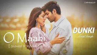 O Maahi (Slowed + Reverb) | Pritam, Arijit Singh | Dunki Movie | ChillVibesLoFi