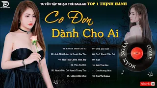 CÔ ĐƠN DÀNH CHO AI x HOA BẰNG LĂNG - TOP 20 CA KHÚC NGÂN NGÂN COVER TRIỆU VIEW -COVER HAY NHẤT #25/8