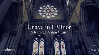 Grave in F Minor - Reductio (Original Organ Piece)