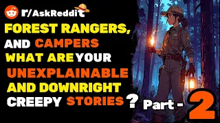 Forest rangers And Campers, what are your unexplainable and downright creepy stories ? Part 2