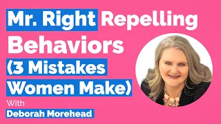 3 Mistakes Women Make (That Repel Mr. Right)-with Deborah Morehead