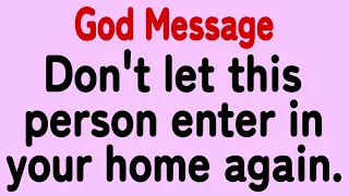 Don't let this person enter in your home again. The name of the person is... God Message now |
