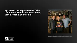Ep. #803: The Replacements' 'Tim: Let it Bleed Edition' with Bob Mehr, Jason Jones & Ed Stasium
