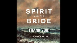 Joshua Aaron "SPIRIT AND THE BRIDE" Apropos song for times like these.