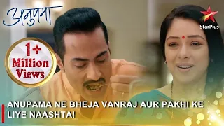 Anupama | अनुपमा | Anupama ne bheja Vanraj aur Pakhi ke liye naashta!