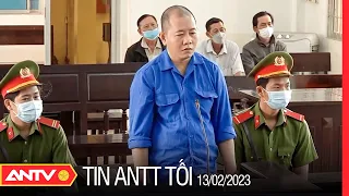 Tin tức an ninh trật tự nóng, thời sự Việt Nam mới nhất 24h tối 13/2 | ANTV