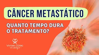 Quanto tempo dura o tratamento de um câncer metastático