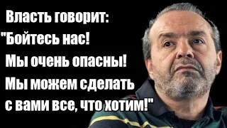 Виктор Шендерович: Власть говорит; "Бойтесь нас! Мы очень опасны! Мы сделаем с вами все что хотим!"
