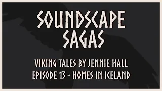 Soundscape Sagas - Viking Tales - Episode 13 - Homes in Iceland