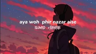 Aaya woh phir nazar Aise [Slowed + Reverbed] Use Headphones | full song | mad-lofii 🎧🎧