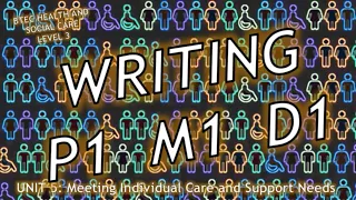 Unit 5: Meeting individual care needs - How to write P1 M1 D1- BTEC Health & Social Care Level 3
