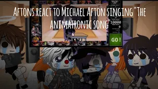 Aftons react to Michael Afton sings the Animatrionic song + Ennard (original.. I think lol)