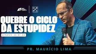 QUEBRE O CICLO DA ESTUPIDEZ | PR. MAURÍCIO LIMA