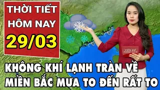 Dự báo thời tiết 29/3: Không khí lạnh về miền Bắc mưa to đến rất to trên diện rộng