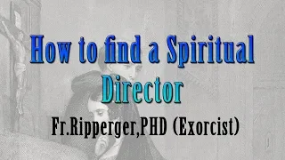 Fr Ripperger, PHD Talks- How to find a Spiritual Director